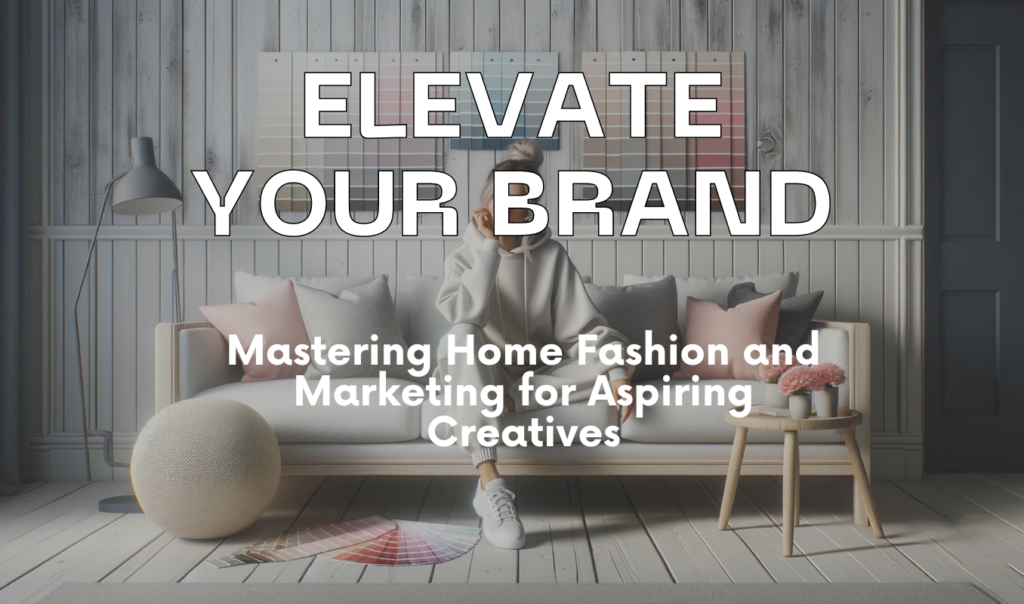 Elevate-Your-Brand-Mastering-Home-Fashion-For-Creatives.png